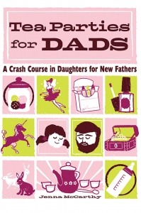 Tea Parties for Dads: A Crash Course in Daughters for New Fathers